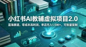 小红书AI教辅虚拟项目2.0，蓝海赛道，零成本高利润，单店月入1.5W+，可批量复制-聚富社