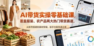 AI带货实操零基础课，覆盖服装、农产品两大热门带货赛道，从账号搭建到素材剪辑，新手也能快速出单-聚富社