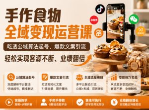 手作食物全域变现运营课,吃透公域算法起号、爆款文案引流,轻松实现客源不断、业绩翻倍-聚富社