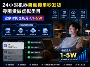 24小时机器自动接单秒发货,零囤货做虚拟类目,业余时间也能月入1-5W【揭秘】-聚富社