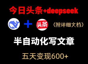 今日头条项目新玩法，deepseek半自动出文章，五天变现6张+-聚富社