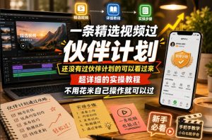 一条精选视频过伙伴计划，还没有过伙伴计划的可以看过来，超详细的实操教程，不用花米自己操作就可以过-聚富社