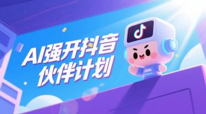 AI强开抖音创作者伙伴计划,轻松拿平台创作收益-聚富社