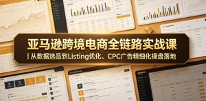 亚马逊跨境电商全链路实战课｜从数据选品到Listing优化、CPC广告精细化操盘落地-聚富社