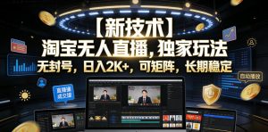 【新技术】淘宝无人直播，独家玩法，无封号，日入2K+，可矩阵，长期稳定【揭秘】-聚富社