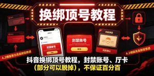 抖音换绑顶号教程,封禁账号、Ting卡(部分可以脱掉),不保证百分百-聚富社