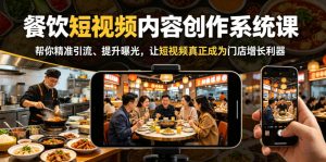 餐饮短视频内容创作系统课，帮你精准引流、提升曝光，让短视频真正成为门店增长利器-聚富社