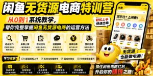 闲鱼无货源电商特训营,从0到1系统教学,帮你完整掌握闲鱼无货源电商的运营方法-聚富社