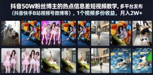 抖音50W粉丝博主的热点信息差教学,多平台发布(抖音快手B站视频号微博等),1个视频多份收益,月入2W+-聚富社