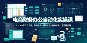 电商财务办公自动化实操课，Excel+影刀双工具，数据清洗・报表建模・自动对账，全流程实战-聚富社