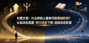 付费文章:什么样的人最有可能跨越阶层?认知决定高度·努力决定下限·选择决定阶层-聚富社