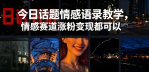 今日话题情感语录教学，情感赛道涨粉变现都可以-聚富社