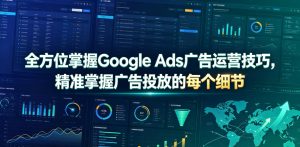 全方位掌握Google Ads广告运营技巧，精准掌握广告投放的每个细节【原创双语字幕】-聚富社