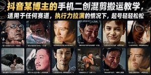 抖音某博主的手机二创混剪搬运教学，适用于任何赛道，执行力拉满的情况下，起号轻轻松松-聚富社