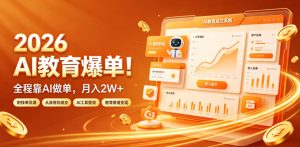 2026 AI教育爆单!全程靠AI做单,月入2W+,附接单资源【揭秘】-聚富社