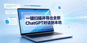 一键扫描并把你自己账号下的全部ChatGPT对话导出到本地-聚富社