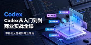 Codex从入门到商业实战全课｜账号充值部署、AI工具联动、核心功能精讲、自动化搭建、全站项目开发零基础教程-聚富社