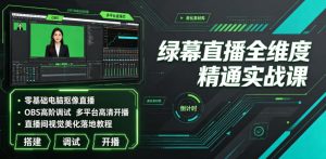 绿幕直播全维度精通实战课|零基础电脑抠像直播、OBS高阶调试、多平台高清开播、直播间视觉美化落地教程-聚富社