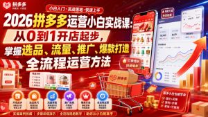 2026拼多多运营小白实战课：从0到1开店起步，掌握选品、流量、推广、爆款打造全流程运营方法-聚富社
