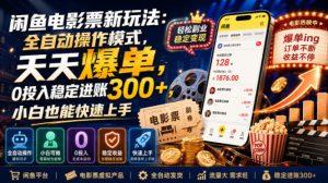 闲鱼电影票新玩法:全自动操作模式,天天爆单,0投入稳定进账300+,小白也能快速上手【揭秘】-聚富社