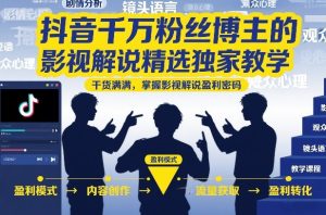 抖音千万粉丝博主的影视解说精选独家教学,干货满满,掌握影视解说盈利密码(更新)-聚富社