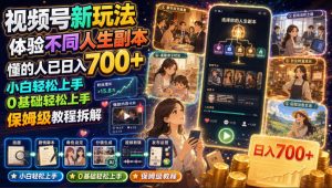 视频号新玩法体验不同人生副本,懂的人已日入700+,小白轻松上手,0基础轻松上手,保姆级教程拆解-聚富社