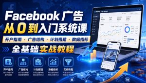 Facebook广告新手从0到入门系统课|开户指南・广告结构・计划搭建・数据指标全基础实战教程-聚富社