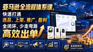 亚马逊全流程体系课,快速打通选品、上架、推广、盈利全闭环,少走弯路高效出单-聚富社