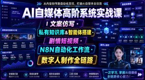 AI自媒体高阶系统实战课｜文案仿写・私有知识库&智能体搭建・剧情短视频・N8N自动化工作流・数字人制作全链路-聚富社