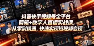 抖音快手视频号全平台剪辑+数字人直播实战课,从零到精通,快速实现短视频变现(更新2026年6月)-聚富社