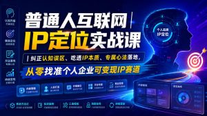 普通人互联网IP定位实战课｜纠正认知误区、吃透IP本质、专属心法落地，从零找准个人企业可变现IP赛道-聚富社