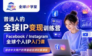 普通人的全球IP变现训练营，Facebook/Instagram全球个人IP入门课，零基础全球社媒课程-聚富社