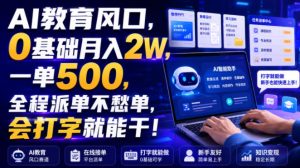 AI教育风口，0基础月入2W，一单500，全程派单不愁单，会打字就能干！【揭秘】-聚富社