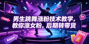 男生跳舞涨粉技术教学，教你涨女粉，后期转带货-聚富社