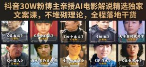 抖音30W粉博主亲授AI电影解说精选独家文案课,不堆砌理论,全程落地干货-聚富社