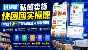 供货商私域卖货快团团实操课,帮助1W+供货商快速入局快团团-聚富社