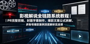 影视解说全链路系统教程|PR完整剪辑、封面字幕制作、爆款文案公式拆解、多账号爆款案例深度解析实战课-聚富社