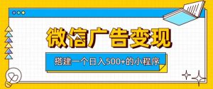 微信广告变现,轻松日入500+,搭建实用小程序,客户长期稳定使用,躺賺广告收益【揭秘】-聚富社