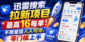 迅雷搜索拉新项目，最高16每单！不限量级人人可冲，零门槛上手（更新0731）-聚富社