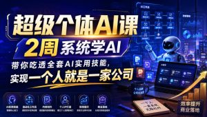 超级个体AI课，2周系统学AI，带你吃透全套AI实用技能，实现一个人就是一家公司（更新0823）-聚富社