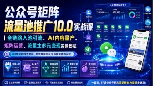 公众号矩阵流量池推广10.0实战课｜全链路入池引流、AI内容量产、矩阵运营、流量主多元变现实操教程-聚富社