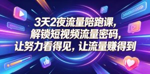 3天2夜流量陪跑课,解锁短视频流量密码,让努力看得见,让流量賺得到(更新0810)-聚富社