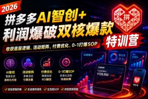 2026拼多多AI智创+利润爆破双核爆款特训营,收获底层逻辑、活动矩阵、付费优化、0-1打爆SOP(更新0810)-聚富社