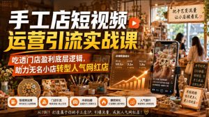 手工店短视频运营引流实战课,吃透门店盈利底层逻辑,助力无名小店转型人气网红店-聚富社