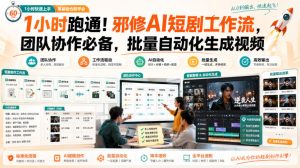 1小时跑通!邪修AI短剧工作流,团队协作必备,批量自动化生成视频-聚富社