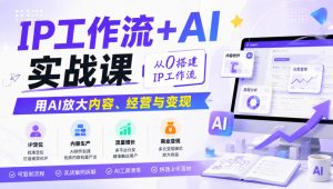 IP工作流+AI实战课,从0搭建IP工作流,用AI放大内容、经营与变现-聚富社