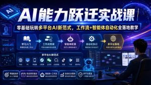 AI能力跃迁实战课｜零基础玩转多平台AI新范式，工作流+智能体自动化全落地教学-聚富社