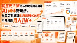 淘宝无货源闭环系统陪跑四月课,AI闭环新玩法,从单店起量到矩阵规模化运营,小白也能月入1W+-聚富社