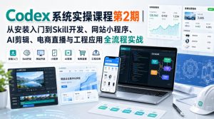 Codex系统实操课程第2期｜从安装入门到Skill开发、网站小程序、AI剪辑、电商直播与工程应用全流程实战-聚富社