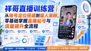 祥哥直播训练营|从账号定位搭建到留人涨粉,零基础掌握直播起号与流量提升全流程-聚富社